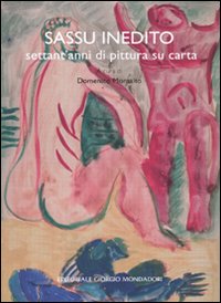 Sassu inedito. Settant'anni di pittura su carta. Milano 4 marzo-18 aprile 2010). Ediz. illustrata