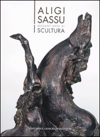 Aligi Sassu. Sessant'anni di scultura. Ediz. italiana e inglese