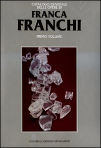 Franca Franchi. Catalogo generale delle opere. Ediz. illustrata. Vol. 1