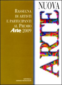 Nuova arte. Rassegna di artisti e partecipanti al «Premio Arte» 2009. Ediz. illustrata