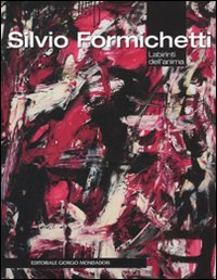 Silvio Formichetti. Labirinti dell'anima. Catalogo della mostra (Milano, 12 ottobre-14 novembre 2010). Ediz. illustrata