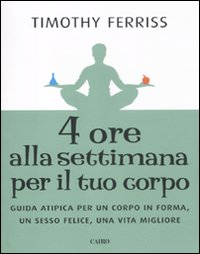 Quattro ore alla settimana per il tuo corpo. Guida atipica per un corpo in forma, un sesso felice, una vita migliore