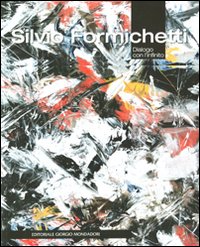 Silvio Formichetti. Dialogo con l'infinito. Catalogo della mostra (Roma, 25 maggio-3 luglio 2011). Ediz. illustrata