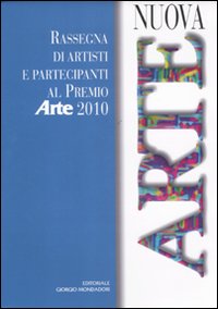 Nuova arte. Rassegna di artisti e partecipanti al Premio Arte 2010. Ediz. illustrata