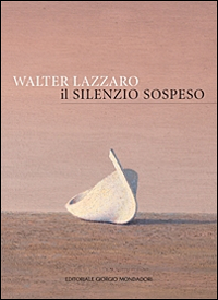 Walter Lazzaro. Il silenzio sospeso. Ediz. illustrata