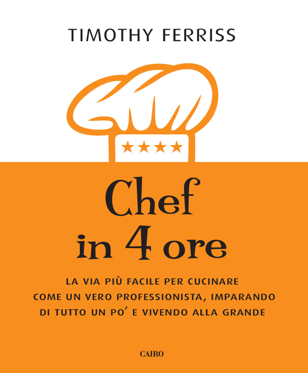 Chef in 4 ore. La via più facile per cucinare come un vero professionista, imparando di tutto un po' e vivendo alla grande