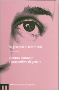 Migrazioni al femminile. Vol. 1: Identità culturale e prospettiva di genere