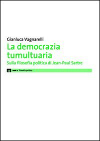 La democrazia tumultuaria. Sulla filosofia politica di Jean-Paul Sartre