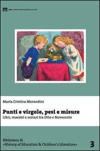 Punti e virgole, pesi e misure. Libri, maestri e scolari tra Otto e Novecento