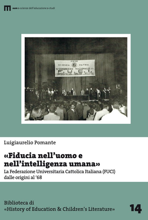 «Fiducia nell'uomo e nell'intelligenza umana». La Federazione Universitaria Cattolica Italiana (FUCI) dalle origini al '68