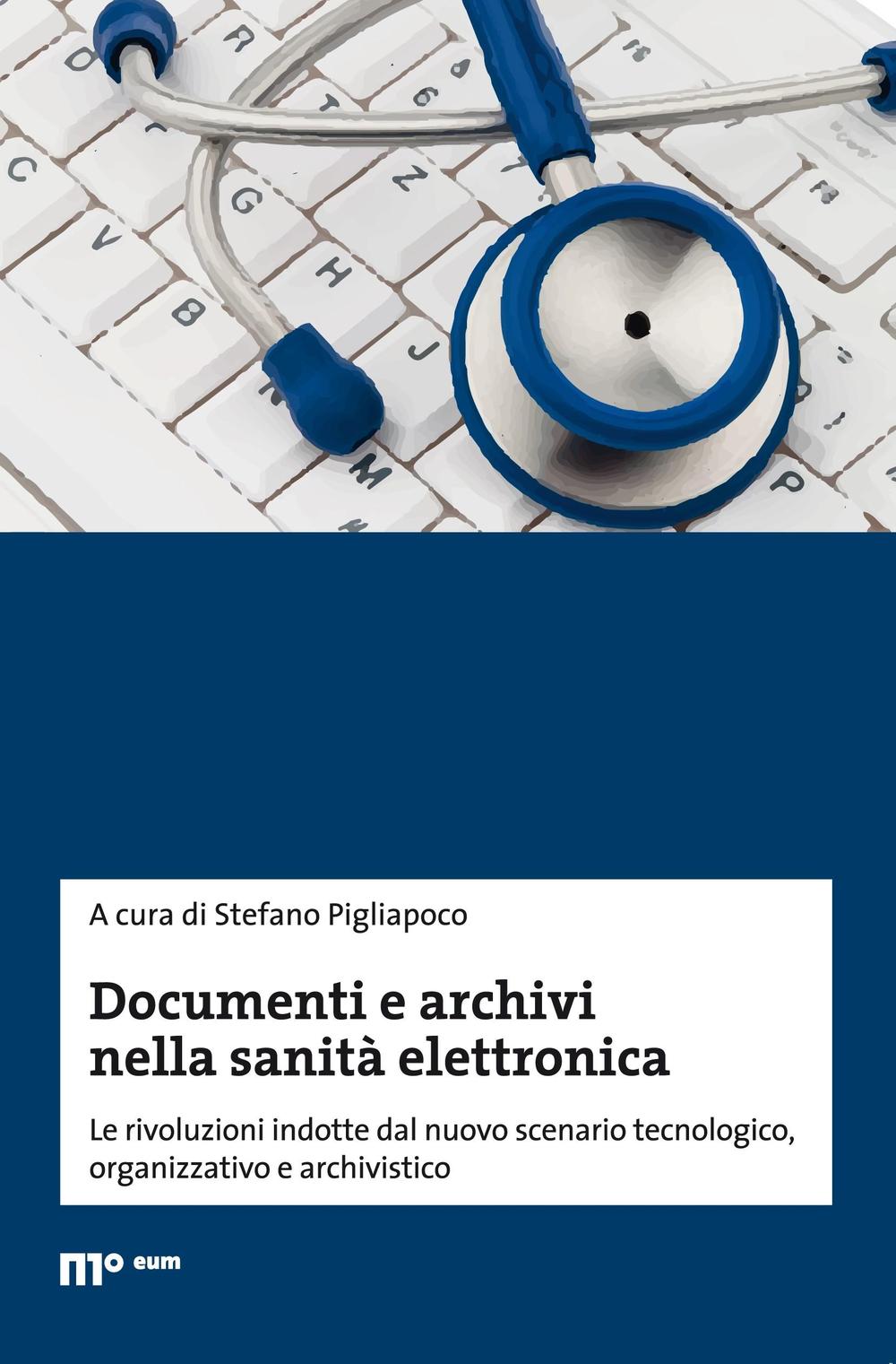 Documenti e archivi nella sanità elettronica. Le rivoluzioni indotte dal nuovo scenario tecnologico, organizzativo e archivistico