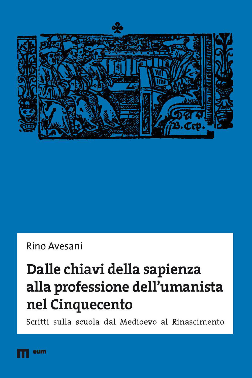 Dalle chiavi della sapienza alla professione dell'umanista nel Cinquecento. Scritti sulla scuola dal Medioevo al Rinascimento