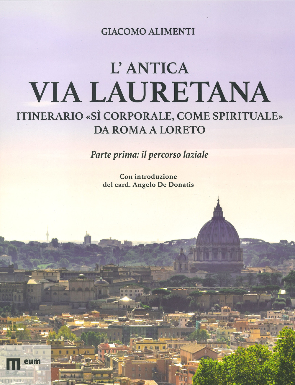 L'antica via Lauretana: itinerario «sì corporale, come spirituale» da Roma a Loreto. Ediz. illustrata. Vol. 1: Il percorso laziale