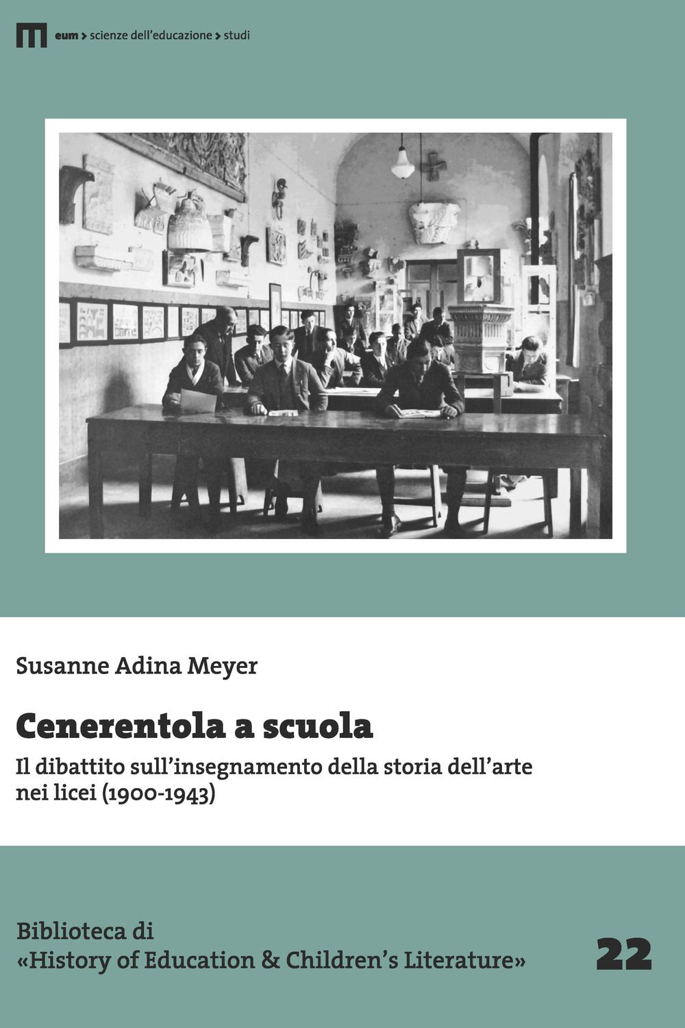 Cenerentola a scuola. Il dibattito sull'insegnamento della storia dell'arte nei licei (1900-1943)