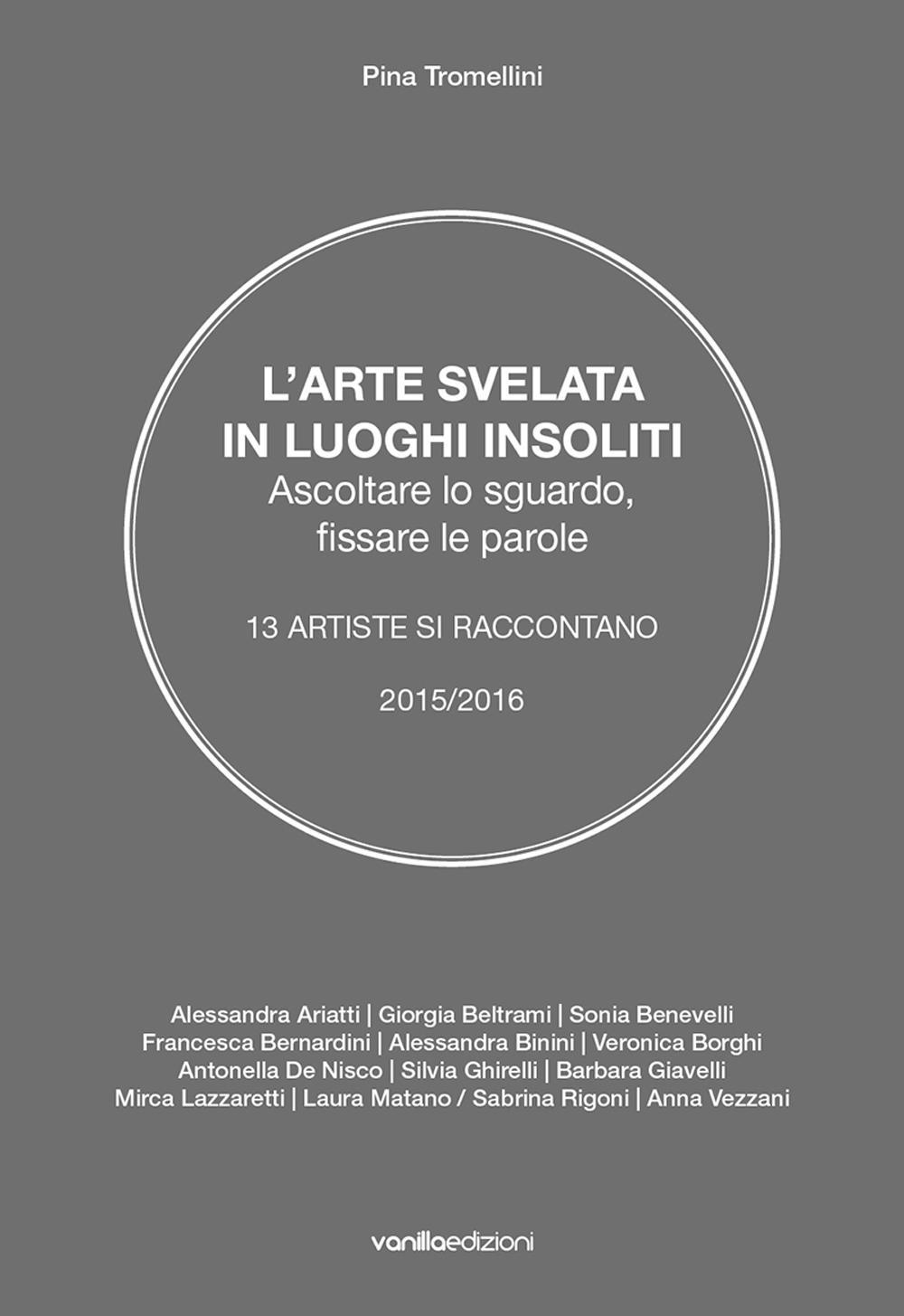 L'arte svelata in luoghi insoliti. Ascoltare lo sguardo, fissare le parole. 13 artiste si raccontano 2015-2016