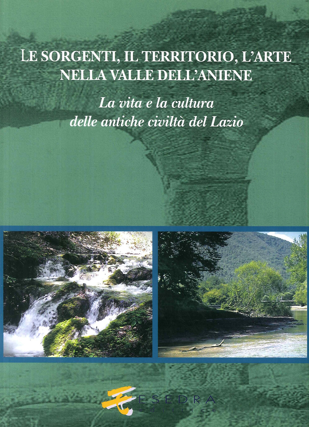 Le sorgenti, il territorio, l'arte nella valle dell'Aniene. La vita e la cultura delle antiche civiltà del Lazio