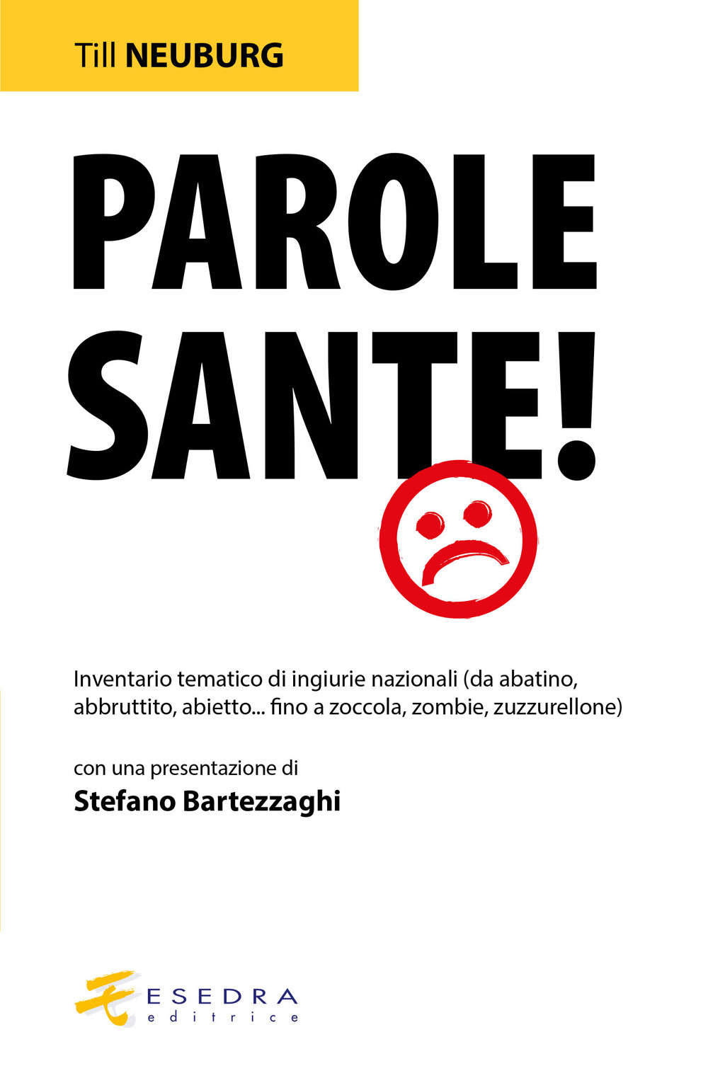 Parole sante! Inventario tematico di ingiurie nazionali (da abatino, abbruttito, abietto... fino a zoccola, zombie, zuzzurellone)