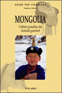 Mongolia. L'ultimo paradiso dei nomadi guerrieri