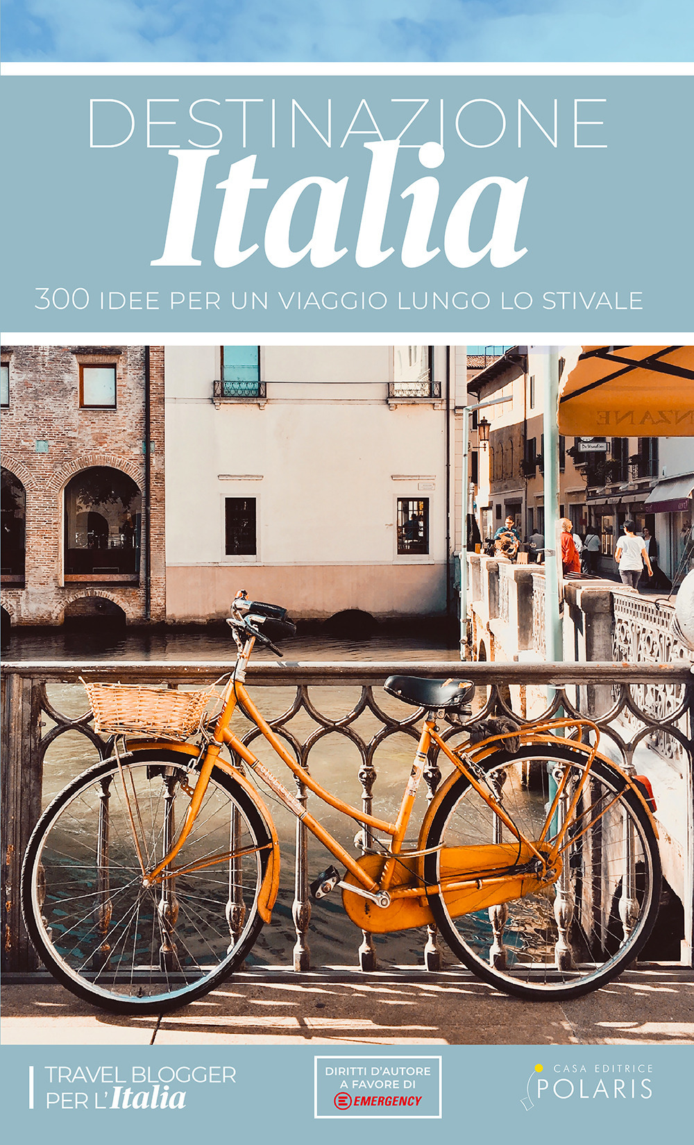 Destinazione Italia. 300 idee per un viaggio lungo lo stivale