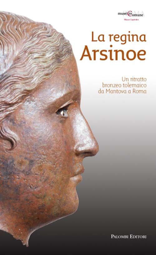 La regina Arsinoe. Un ritratto bronzeo tolemaico da Mantova a Roma