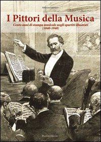 I pittori della musica. Cento anni di stampa musicale negli spartiti illustrati (1840-1940)
