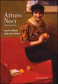 Arturo Noci (1874-1953). Figure e ritratti degli anni romani. Ediz. illustrata