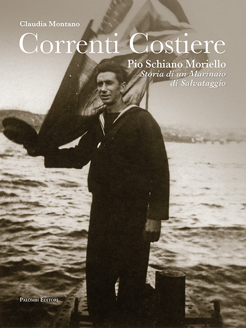 Correnti costiere. Pio Schiano Moriello. Storia di un marinaio di salvataggio