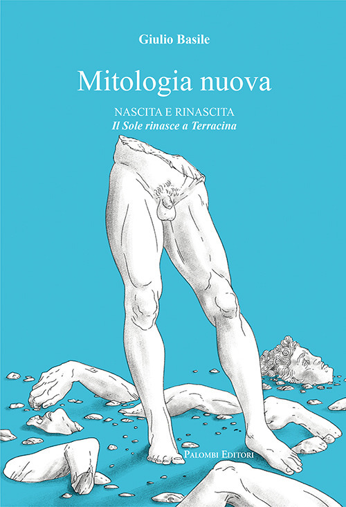 MITOLOGIA NUOVA. NASCITA E RINASCITA. IL SOLE RINASCE A TERRACINA - Basile Giulio - 9788860609205