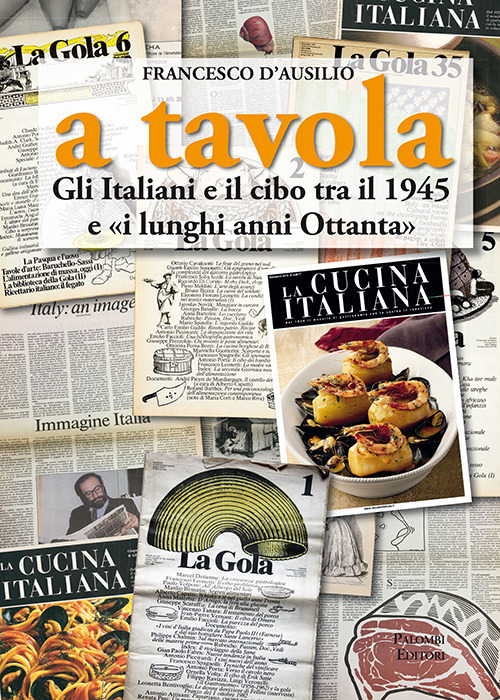 A TAVOLA. GLI ITALIANI E IL CIBO TRA IL 1945 E «I LUNGHI ANNI '80» - D'Ausilio Francesco - 9788860609250