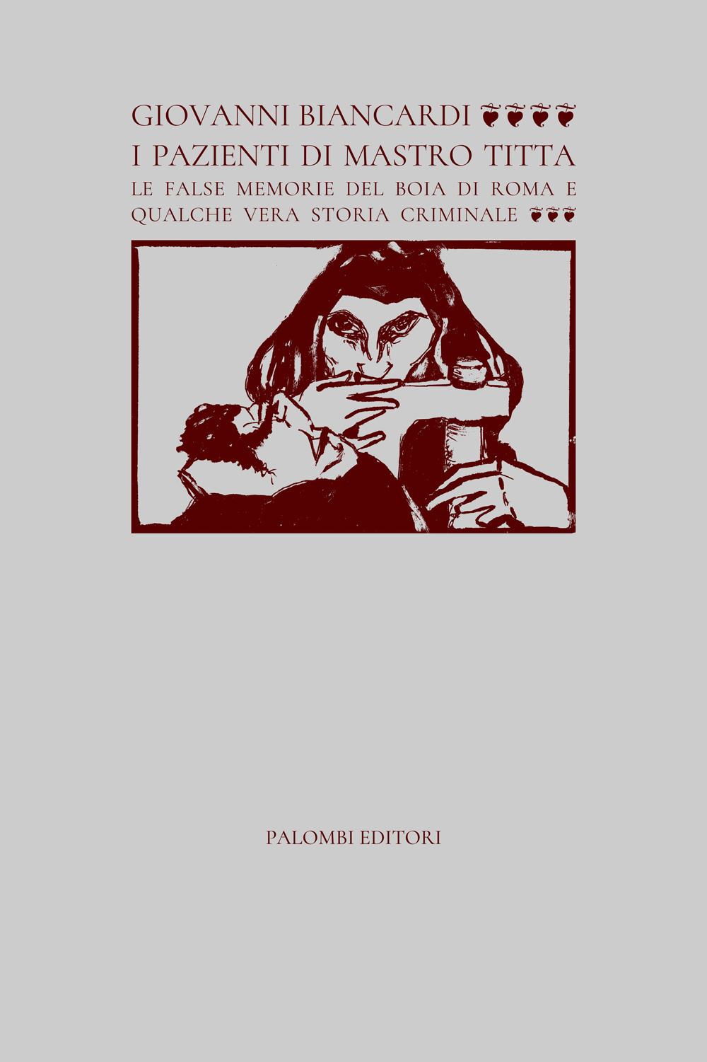 I pazienti di Mastro Titta. Le false memorie del boia di Roma e qualche vera storia criminale