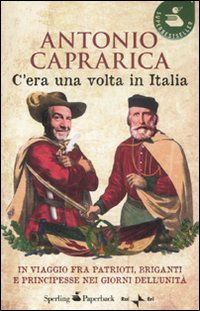 C'era una volta in Italia. In viaggio fra patrioti, briganti e principesse nei giorni dell'Unità