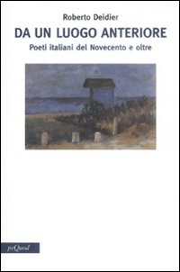 Da un luogo anteriore. Poeti italiani del Novecento e oltre