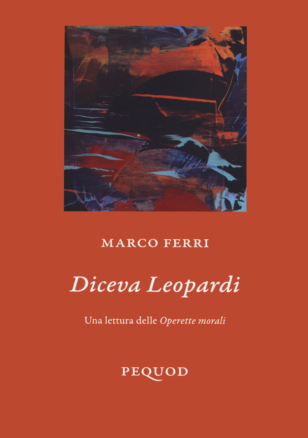 Diceva Leopardi. Una lettura delle «Operette morali»