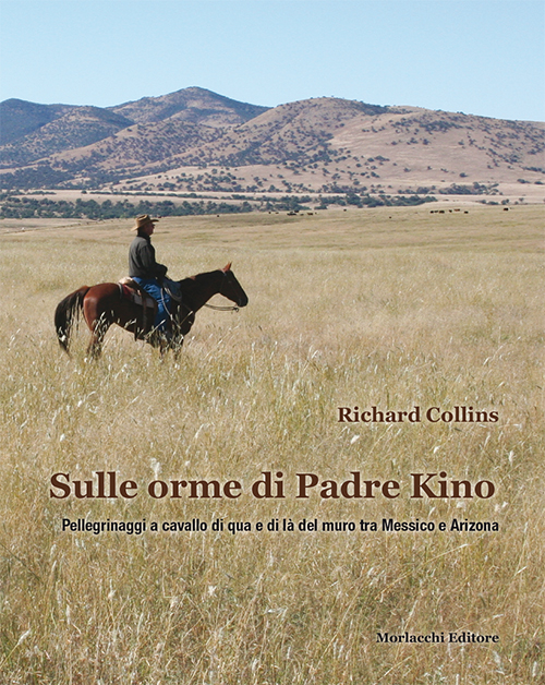 Sulle orme di padre Kino. Pellegrinaggi a cavallo di qua e di là del muro tra Messico e Arizona