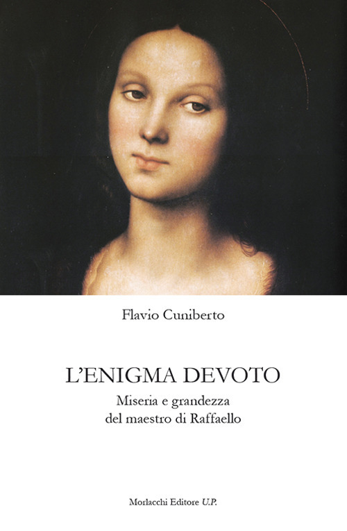 L'enigma devoto. Miseria e grandezza del maestro di Raffaello