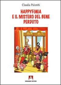 Happyfònia e il mistero del bene perduto. Ediz. illustrata