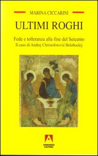 Ultimi roghi. Fede e tolleranza alla fine del Seicento. Il caso di Andrej Christoforovic Belobockij