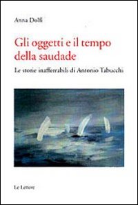 Gli oggetti e il tempo della saudade. Le storie inafferrabili di Antonio Tabucchi