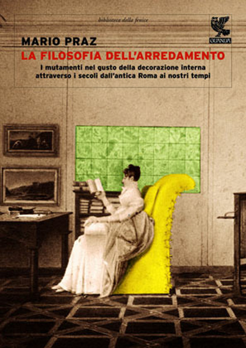 La filosofia dell'arredamento. I mutamenti nel gusto della decorazione interna attraverso i secoli dall'antica Roma ai nostri tempi. Ediz. illustrata