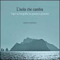 L'isola che cambia. Capri in fotografia tra passato e presente. Ediz. illustrata