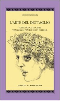 L'arte del dettaglio. Sulle rocce di Capri, Van Gogh, Pan ed Egon Schiele