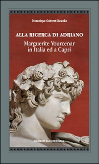 Alla ricerca di Adriano. Marguerite Yourcenar in Italia e a Capri