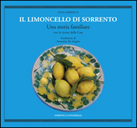 Il limoncello di Sorrento. Una storia familiare con le ricette della casa