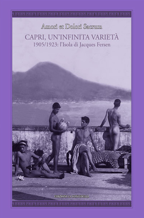 Amori et dolori sacrum. Capri, un'infinita varietà. 1905-1923: l'isola di Jacques Fersen