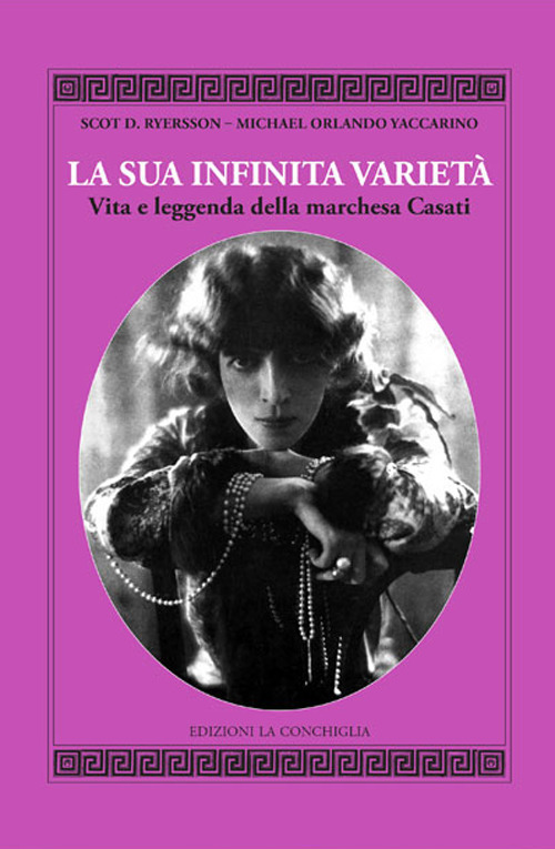 La sua infinita varietà. Vita e leggenda della marchesa Casati