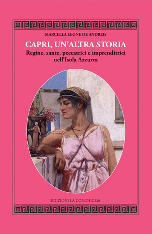 Capri, un'altra storia. Regine, sante, peccatrici e imprenditrici nell'Isola Azzurra