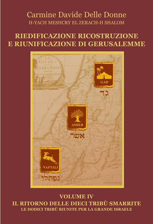 Riedificazione ricostruzione e riunificazione di Gerusalemme. Vol. 4: Il ritorno delle dieci tribù smarrite. Le dodici tribù riunite per la grande Israele