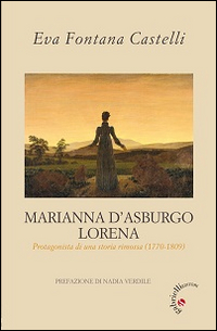 Marianna d'Asburgo Lorena. Protagonista di una storia rimossa (1770-1809)