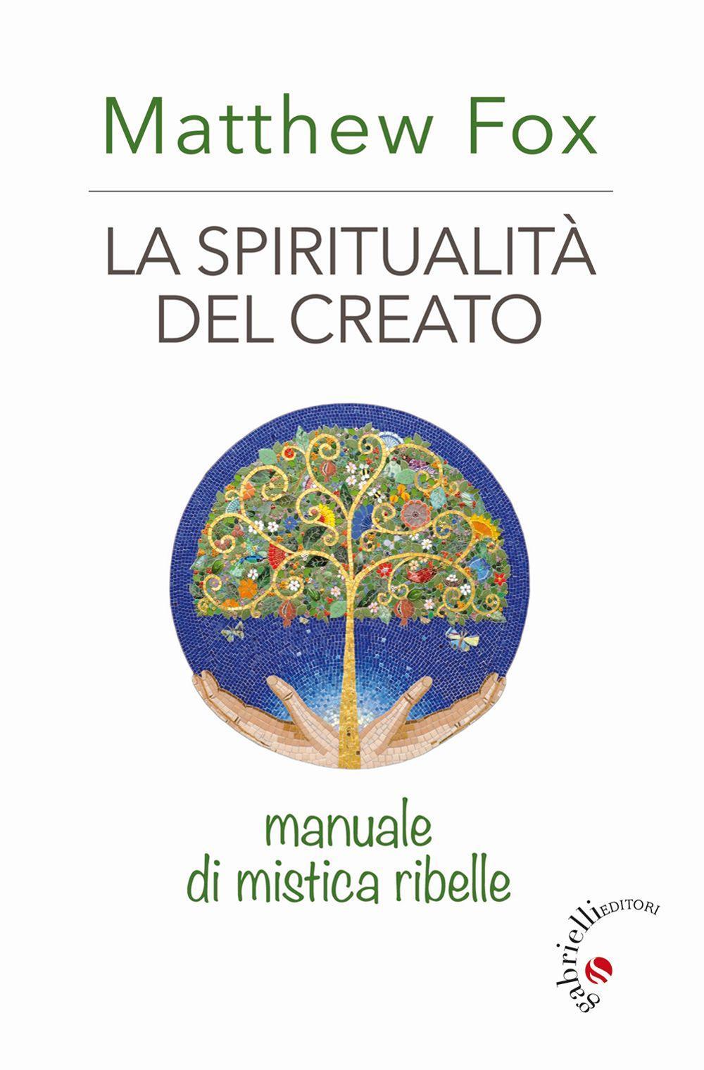 La spiritualità del creato. Manuale di mistica ribelle