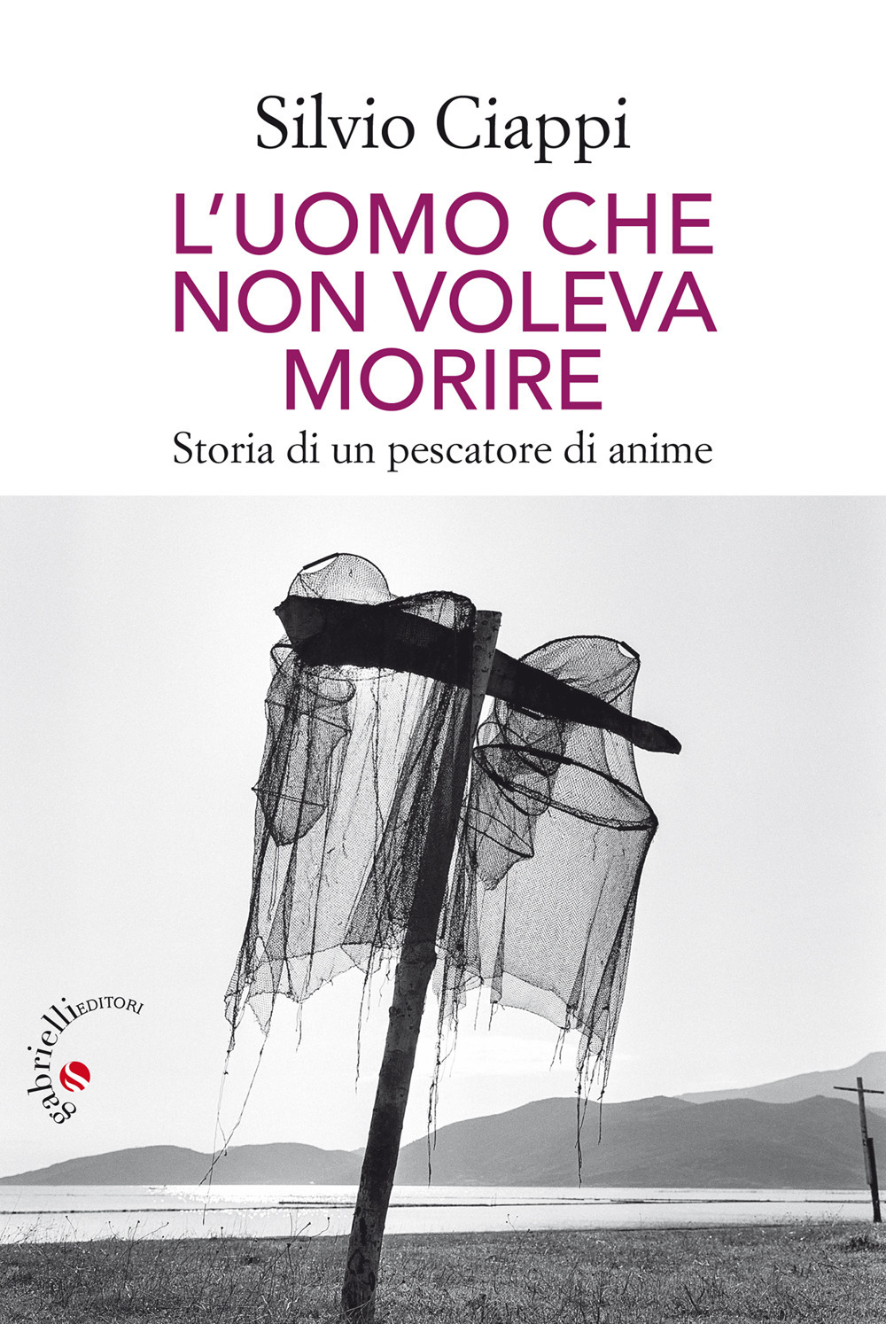 L'uomo che non voleva morire. Storia di un pescatore di anime